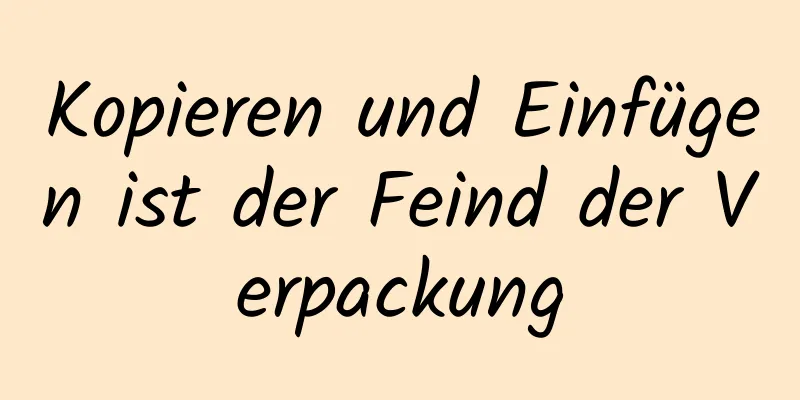 Kopieren und Einfügen ist der Feind der Verpackung