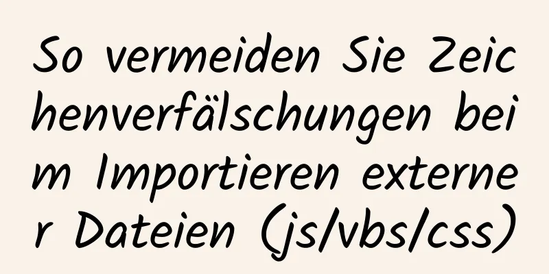 So vermeiden Sie Zeichenverfälschungen beim Importieren externer Dateien (js/vbs/css)