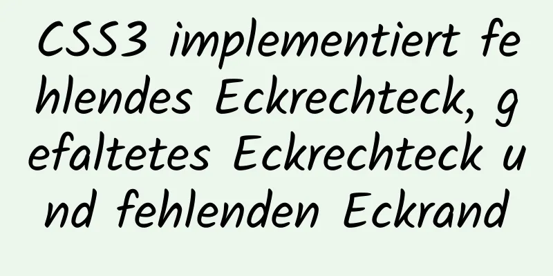 CSS3 implementiert fehlendes Eckrechteck, gefaltetes Eckrechteck und fehlenden Eckrand