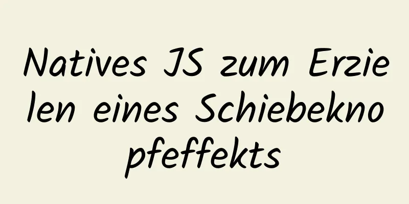 Natives JS zum Erzielen eines Schiebeknopfeffekts