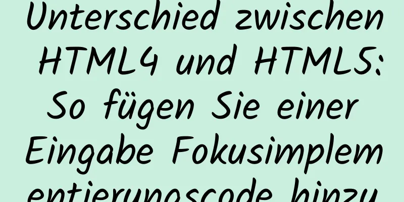 Unterschied zwischen HTML4 und HTML5: So fügen Sie einer Eingabe Fokusimplementierungscode hinzu