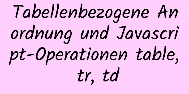 Tabellenbezogene Anordnung und Javascript-Operationen table, tr, td