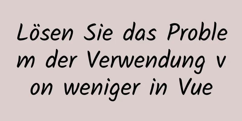 Lösen Sie das Problem der Verwendung von weniger in Vue