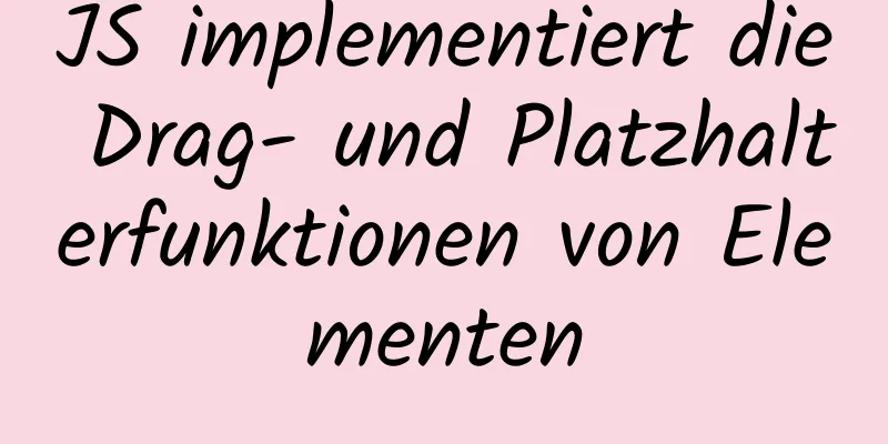 JS implementiert die Drag- und Platzhalterfunktionen von Elementen