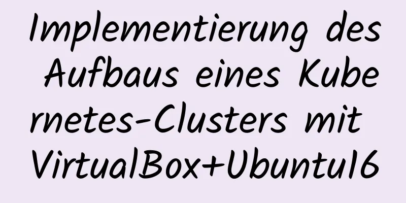 Implementierung des Aufbaus eines Kubernetes-Clusters mit VirtualBox+Ubuntu16