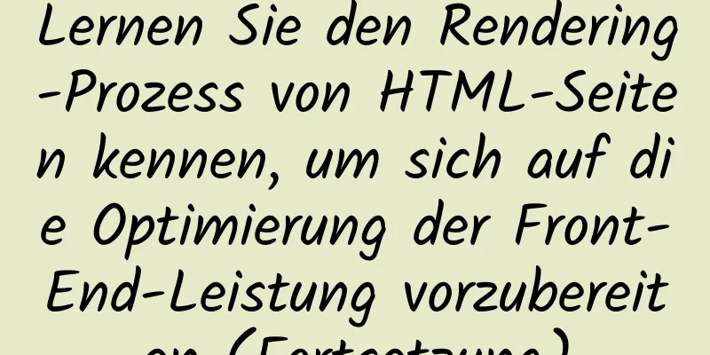 Lernen Sie den Rendering-Prozess von HTML-Seiten kennen, um sich auf die Optimierung der Front-End-Leistung vorzubereiten (Fortsetzung)