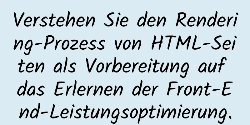 Verstehen Sie den Rendering-Prozess von HTML-Seiten als Vorbereitung auf das Erlernen der Front-End-Leistungsoptimierung.