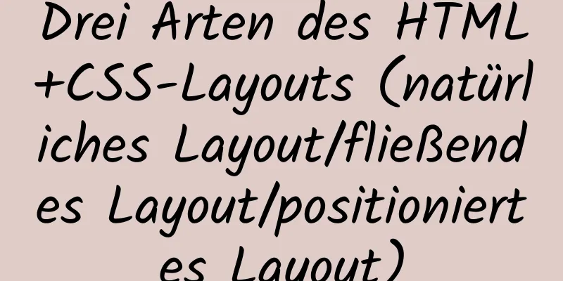 Drei Arten des HTML+CSS-Layouts (natürliches Layout/fließendes Layout/positioniertes Layout)