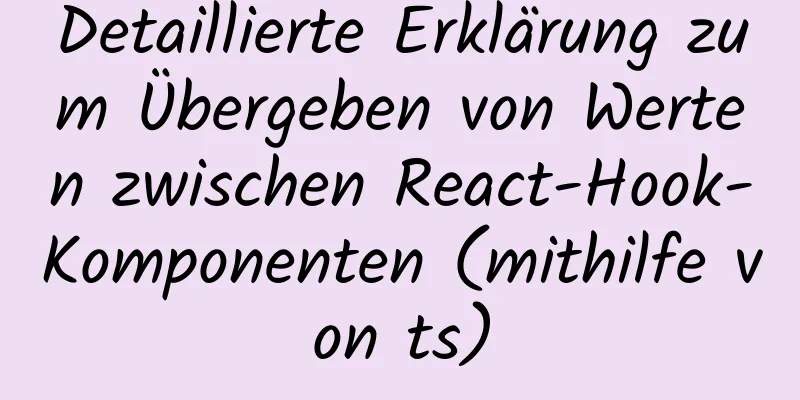 Detaillierte Erklärung zum Übergeben von Werten zwischen React-Hook-Komponenten (mithilfe von ts)