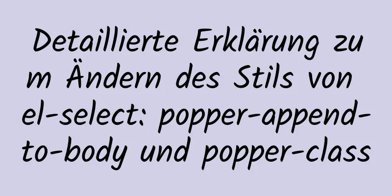 Detaillierte Erklärung zum Ändern des Stils von el-select: popper-append-to-body und popper-class