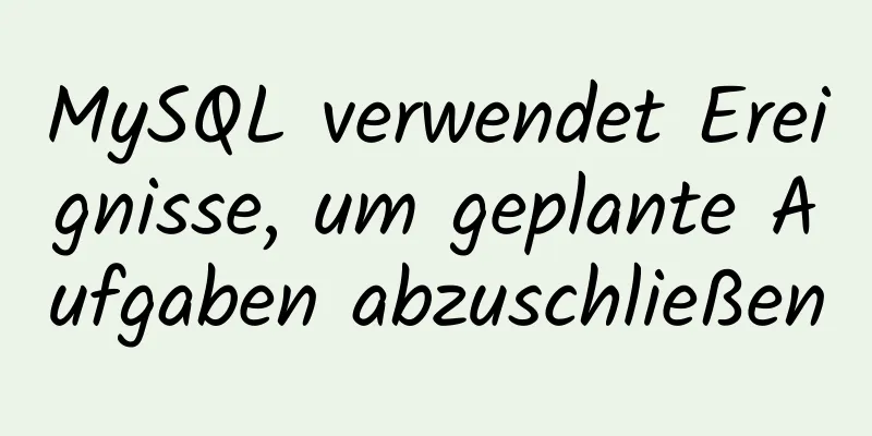 MySQL verwendet Ereignisse, um geplante Aufgaben abzuschließen