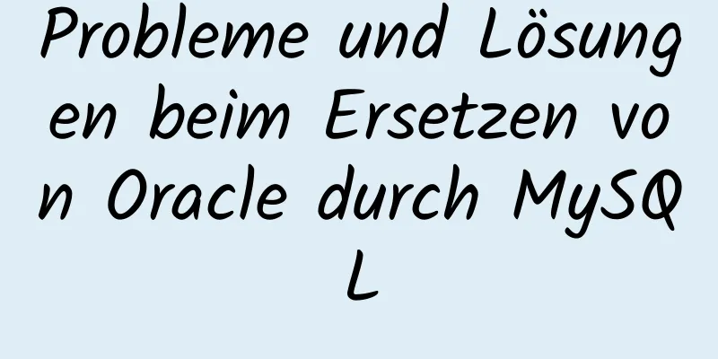 Probleme und Lösungen beim Ersetzen von Oracle durch MySQL