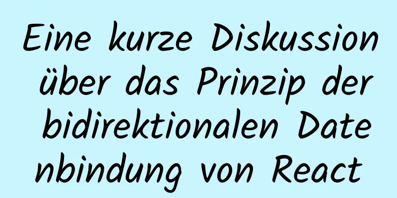 Eine kurze Diskussion über das Prinzip der bidirektionalen Datenbindung von React