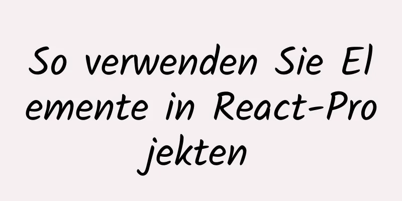 So verwenden Sie Elemente in React-Projekten