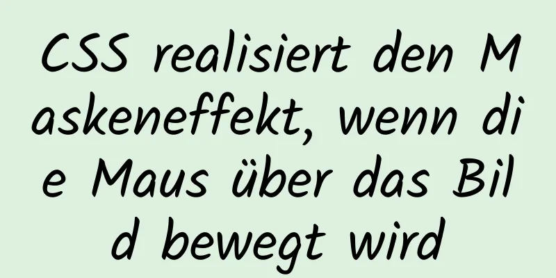 CSS realisiert den Maskeneffekt, wenn die Maus über das Bild bewegt wird