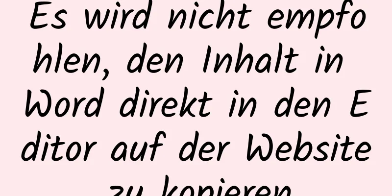 Es wird nicht empfohlen, den Inhalt in Word direkt in den Editor auf der Website zu kopieren.