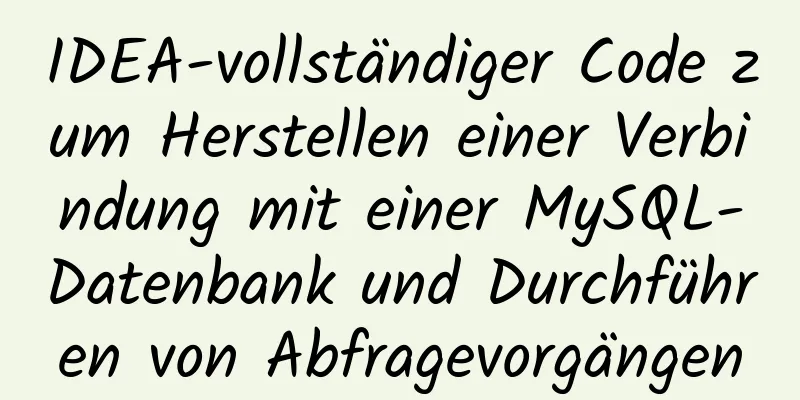 IDEA-vollständiger Code zum Herstellen einer Verbindung mit einer MySQL-Datenbank und Durchführen von Abfragevorgängen