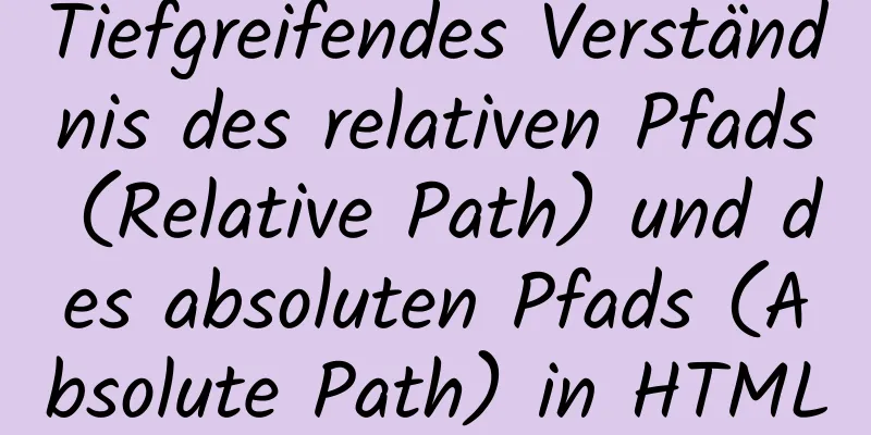 Tiefgreifendes Verständnis des relativen Pfads (Relative Path) und des absoluten Pfads (Absolute Path) in HTML