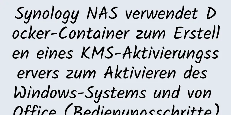 Synology NAS verwendet Docker-Container zum Erstellen eines KMS-Aktivierungsservers zum Aktivieren des Windows-Systems und von Office (Bedienungsschritte)