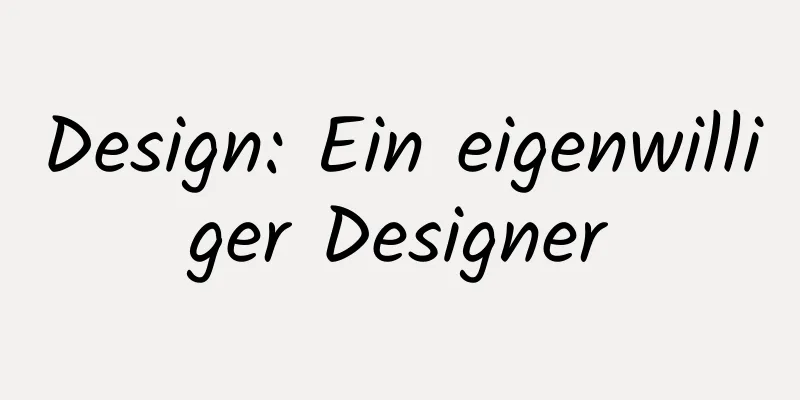 Design: Ein eigenwilliger Designer