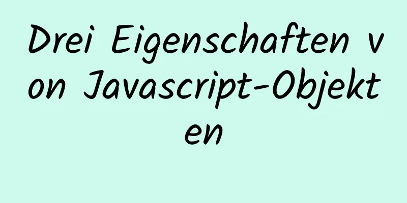 Drei Eigenschaften von Javascript-Objekten