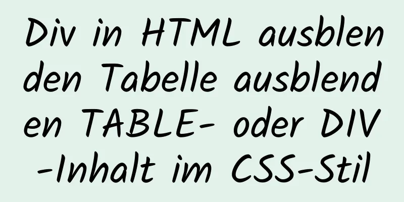 Div in HTML ausblenden Tabelle ausblenden TABLE- oder DIV-Inhalt im CSS-Stil