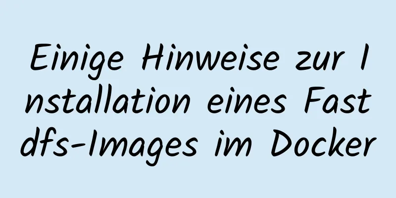 Einige Hinweise zur Installation eines Fastdfs-Images im Docker