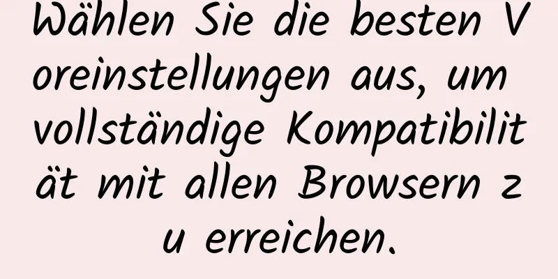 Wählen Sie die besten Voreinstellungen aus, um vollständige Kompatibilität mit allen Browsern zu erreichen.