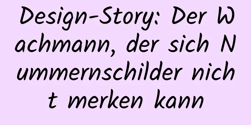 Design-Story: Der Wachmann, der sich Nummernschilder nicht merken kann