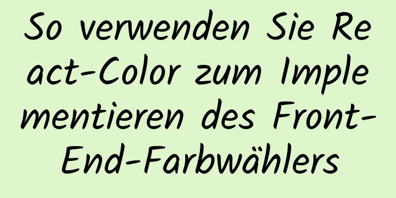 So verwenden Sie React-Color zum Implementieren des Front-End-Farbwählers