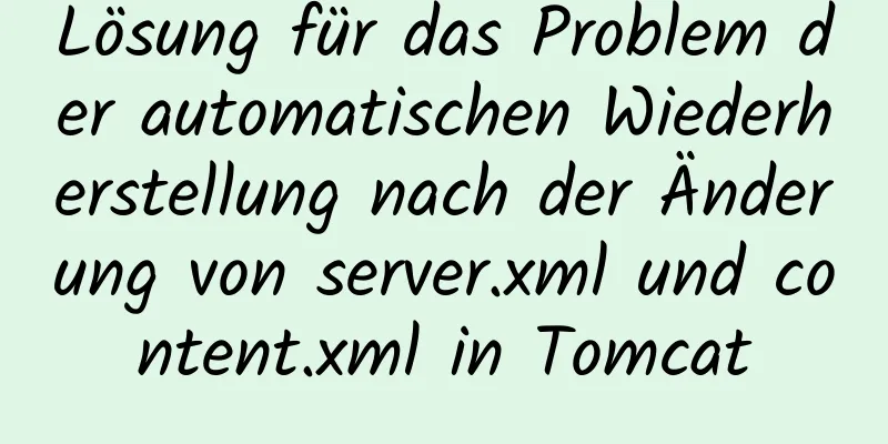 Lösung für das Problem der automatischen Wiederherstellung nach der Änderung von server.xml und content.xml in Tomcat