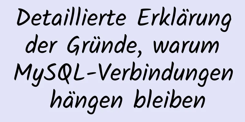 Detaillierte Erklärung der Gründe, warum MySQL-Verbindungen hängen bleiben