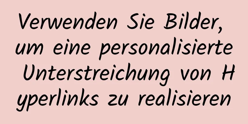 Verwenden Sie Bilder, um eine personalisierte Unterstreichung von Hyperlinks zu realisieren