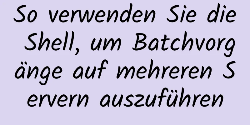 So verwenden Sie die Shell, um Batchvorgänge auf mehreren Servern auszuführen