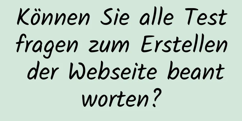 Können Sie alle Testfragen zum Erstellen der Webseite beantworten?