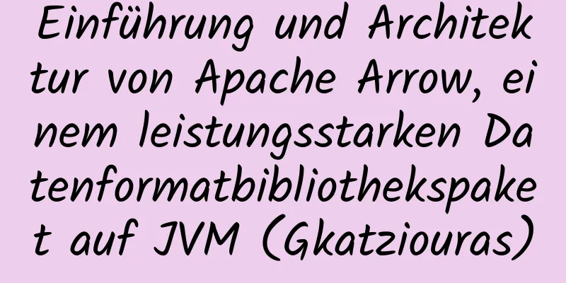 Einführung und Architektur von Apache Arrow, einem leistungsstarken Datenformatbibliothekspaket auf JVM (Gkatziouras)