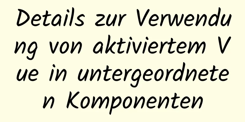 Details zur Verwendung von aktiviertem Vue in untergeordneten Komponenten