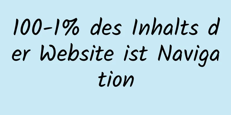 100-1% des Inhalts der Website ist Navigation