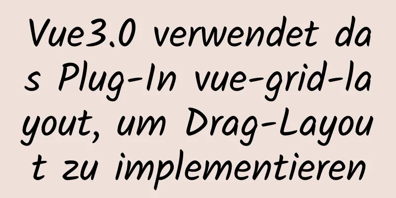 Vue3.0 verwendet das Plug-In vue-grid-layout, um Drag-Layout zu implementieren