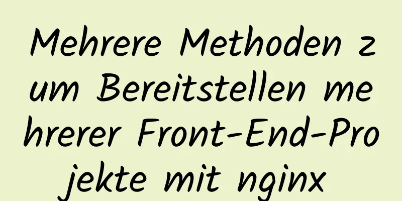 Mehrere Methoden zum Bereitstellen mehrerer Front-End-Projekte mit nginx