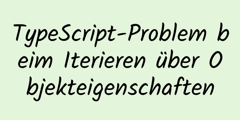 TypeScript-Problem beim Iterieren über Objekteigenschaften