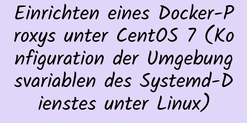 Einrichten eines Docker-Proxys unter CentOS 7 (Konfiguration der Umgebungsvariablen des Systemd-Dienstes unter Linux)