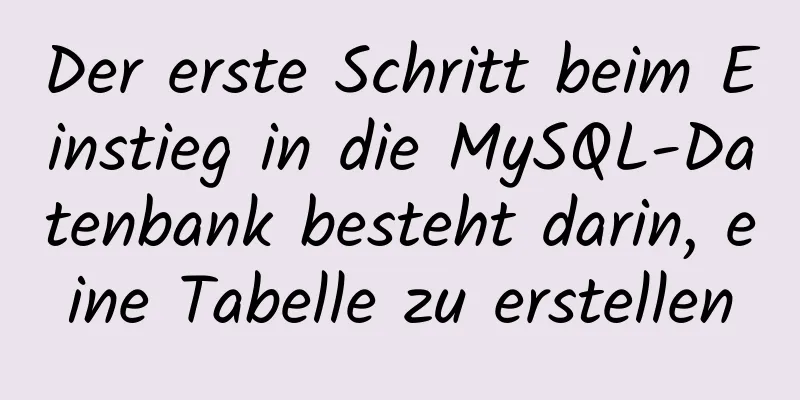 Der erste Schritt beim Einstieg in die MySQL-Datenbank besteht darin, eine Tabelle zu erstellen