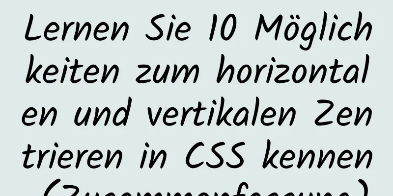 Lernen Sie 10 Möglichkeiten zum horizontalen und vertikalen Zentrieren in CSS kennen (Zusammenfassung)