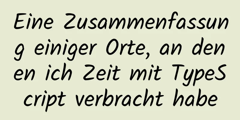 Eine Zusammenfassung einiger Orte, an denen ich Zeit mit TypeScript verbracht habe