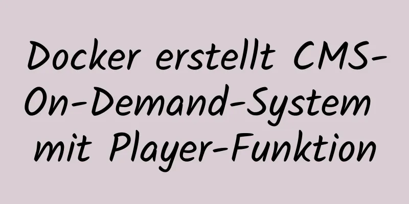 Docker erstellt CMS-On-Demand-System mit Player-Funktion