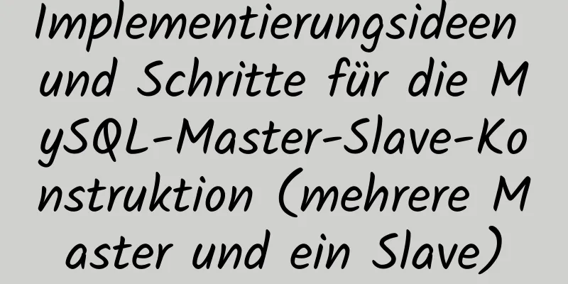 Implementierungsideen und Schritte für die MySQL-Master-Slave-Konstruktion (mehrere Master und ein Slave)