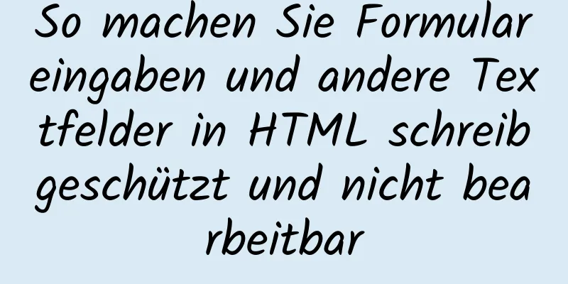 So machen Sie Formulareingaben und andere Textfelder in HTML schreibgeschützt und nicht bearbeitbar