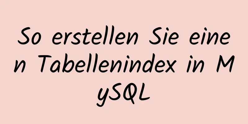 So erstellen Sie einen Tabellenindex in MySQL