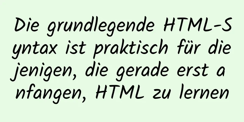 Die grundlegende HTML-Syntax ist praktisch für diejenigen, die gerade erst anfangen, HTML zu lernen